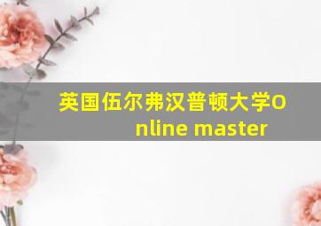 英国伍尔弗汉普顿大学Online master